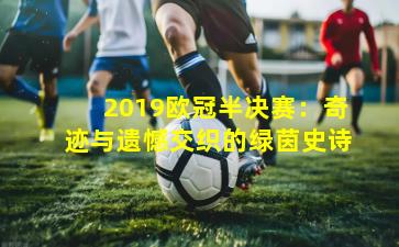 2019欧冠半决赛：奇迹与遗憾交织的绿茵史诗