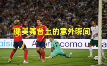 健美舞台上的意外瞬间